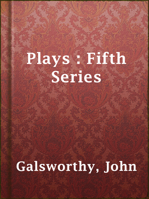 Title details for Plays : Fifth Series by John Galsworthy - Available